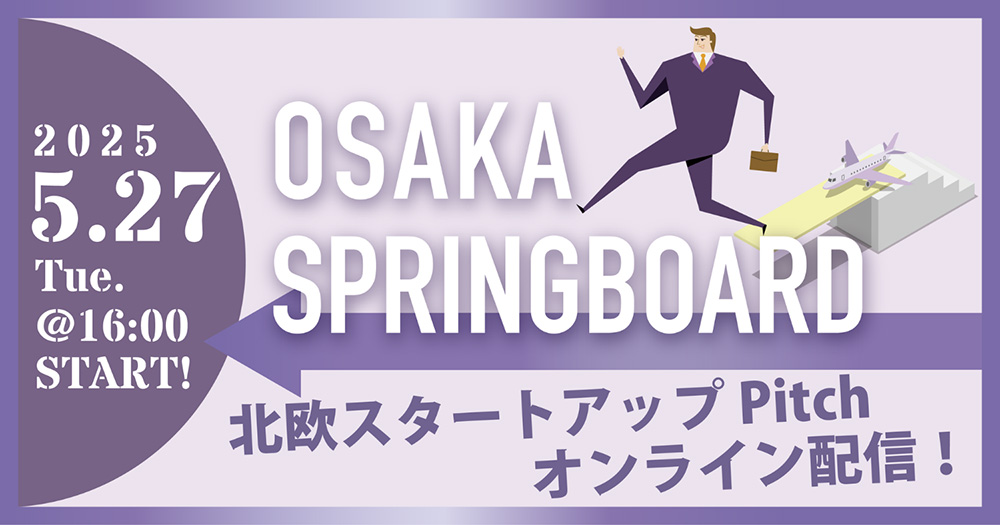 OSAKA SPRINGBOARD -北欧編 Meet with Nordic Startups!　Clean Tech and Agri Tech and more-