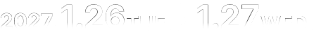 2027.1.26 TUE >> 1.27 WED.
